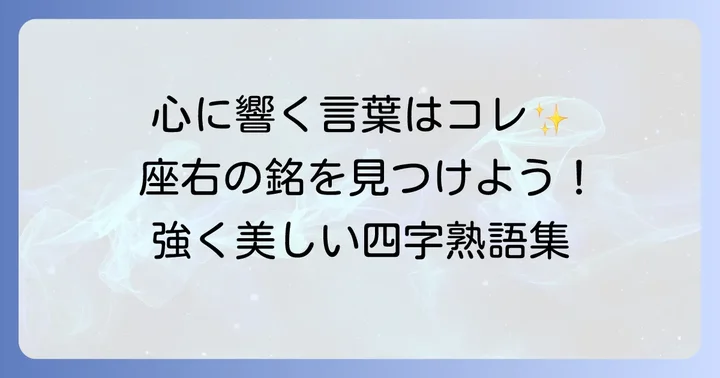 座右の銘にもおすすめ！心に刻みたい強く美しい四字熟語