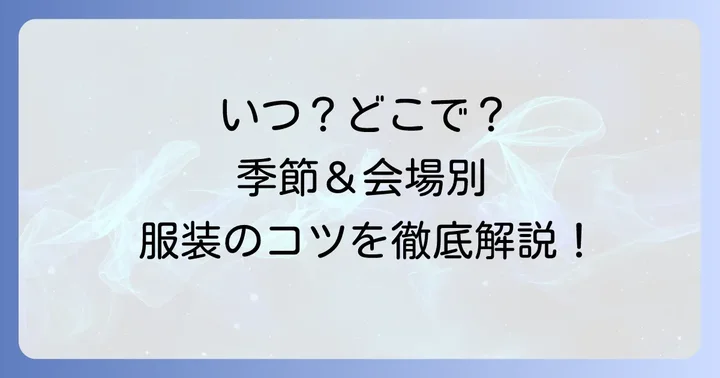 季節別・会場別の服装のコツ