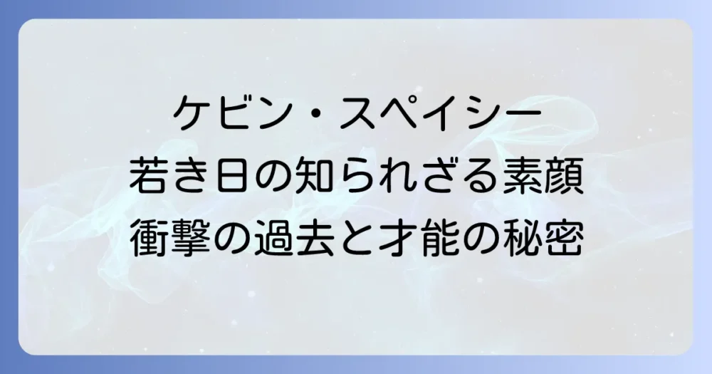 ケビン・スペイシーの若い頃の魅力と初期キャリア：知られざる素顔