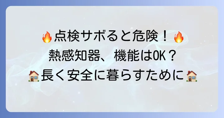 熱感知器の点検とメンテナンスの重要性