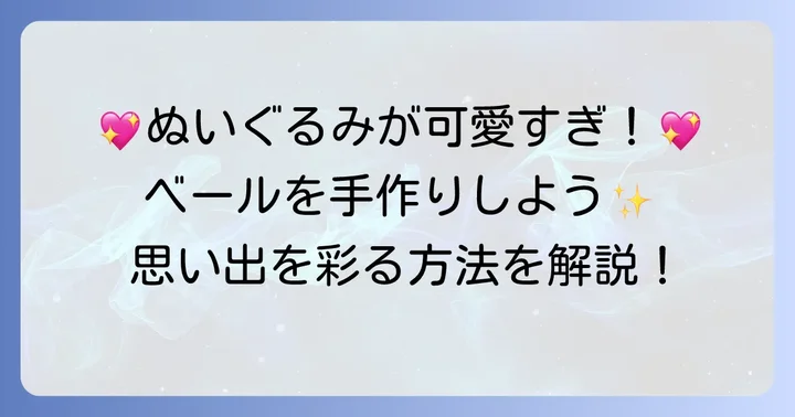ぬいぐるみベール作り方徹底解説！手作りで特別な思い出を