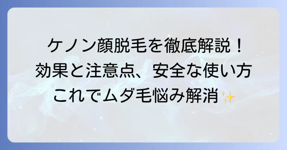 ケノンで顔を脱毛する正しいやり方を徹底解説！効果的な使い方と注意点
