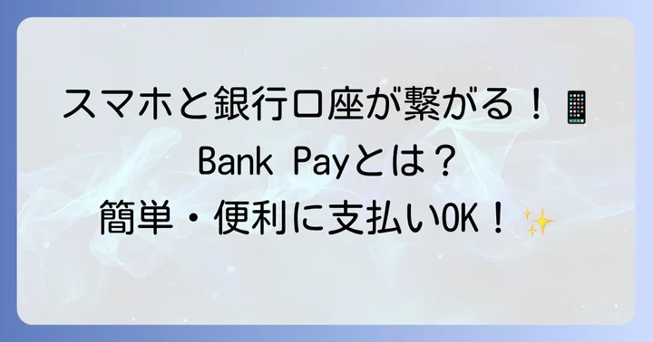 Bank Pay（バンクペイ）とは？銀行口座直結のスマホ決済サービス