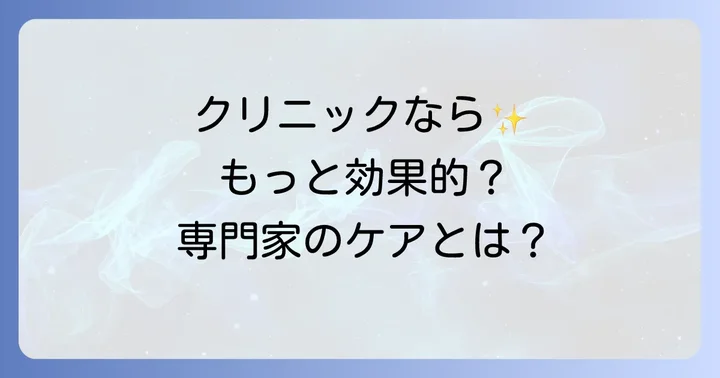 クリニックでのケミカルピーリング：専門的な進め方とメリット