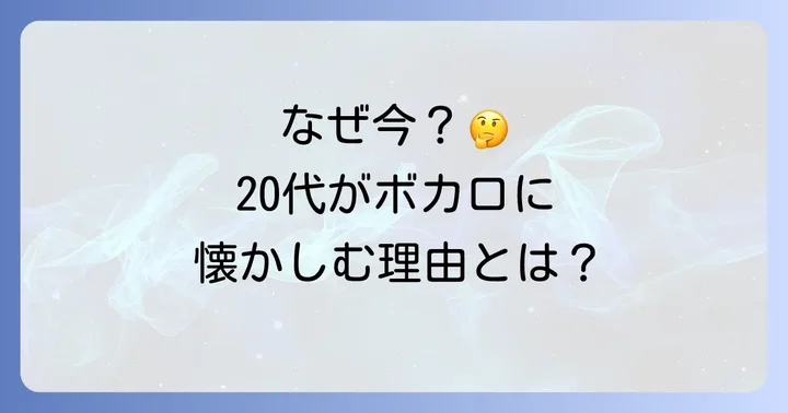 なぜ今、20代はボカロに懐かしさを感じるのか？