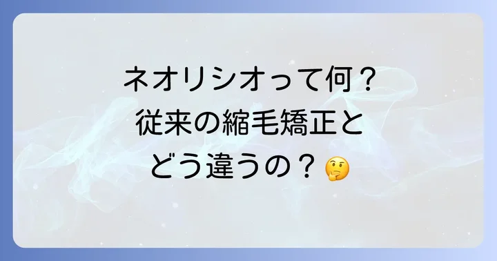 ミルボンネオリシオとは？従来の縮毛矯正との違い