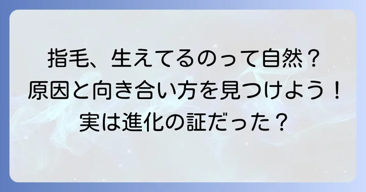 指毛が生えるのはごく自然なこと！その主な原因と背景