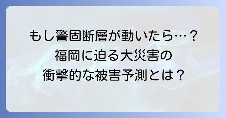もし警固断層が動いたら？想定される被害とリスク