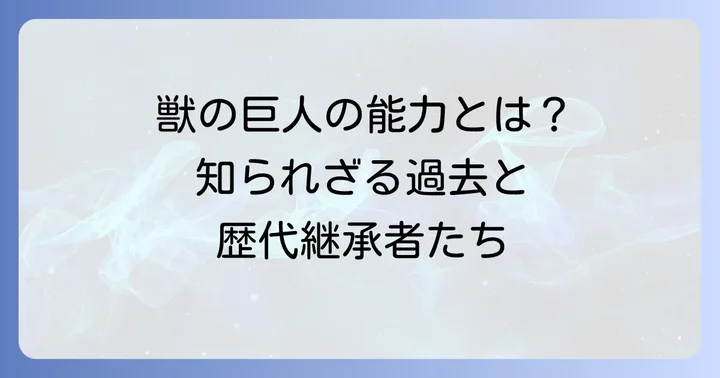 獣の巨人の能力と歴代継承者について