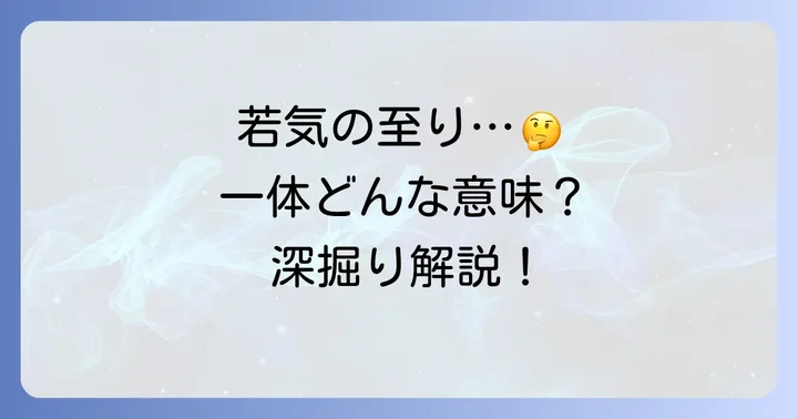 「若気の至り」とは？その意味と背景を深く理解する