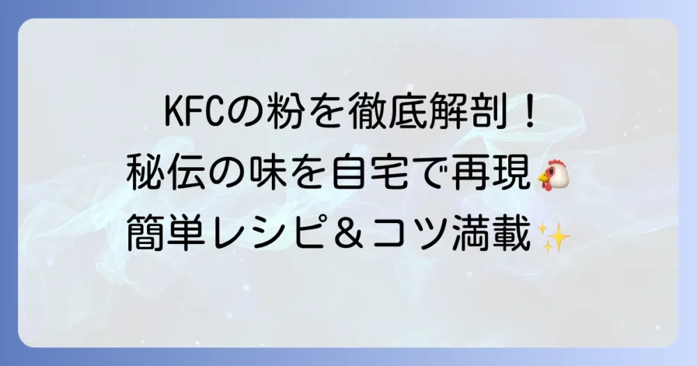 ケンタッキーの粉の作り方を徹底解説！あの秘伝の味を自宅で再現するコツ