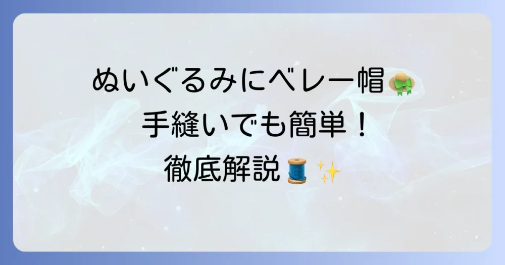 ぬいぐるみベレー帽の作り方徹底解説！手縫いでも簡単にかわいく作る方法