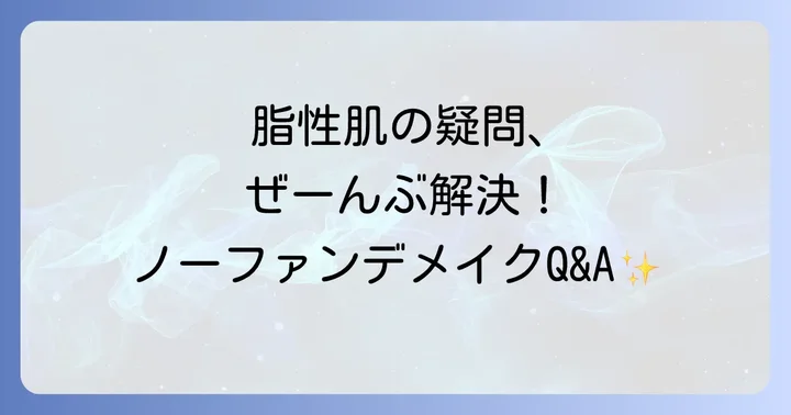 脂性肌さんのノーファンデメイクに関するよくある質問