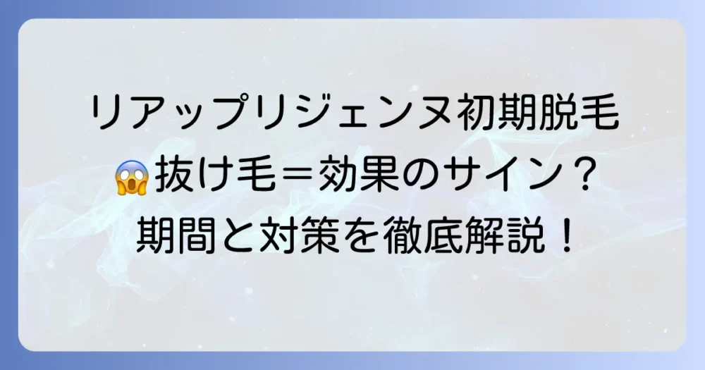 リアップリジェンヌの初期脱毛はなぜ起こる？期間と対策を徹底解説