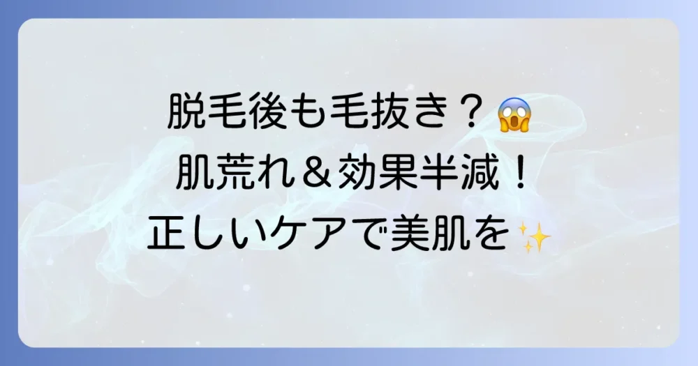 脱毛後の毛抜きが楽しいのは危険信号？肌を守る正しいケアと注意点を徹底解説