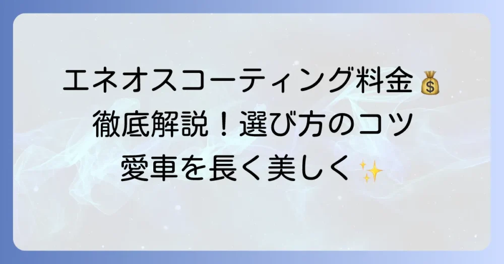 エネオスコーティングの料金を徹底解説！種類と費用、選び方のコツ