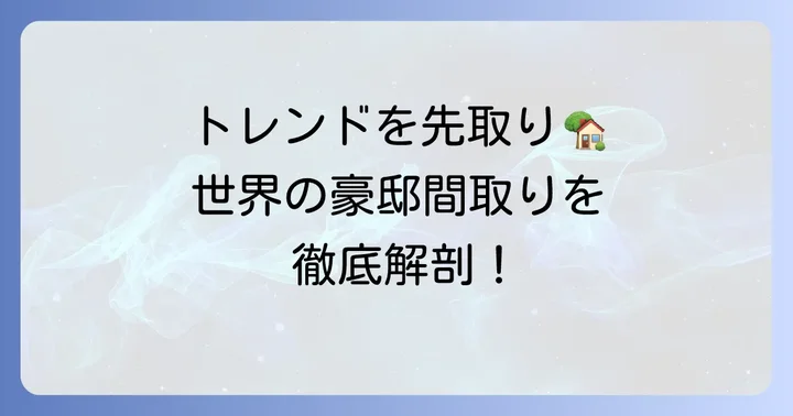 世界の豪邸に見る！間取りデザインのトレンド