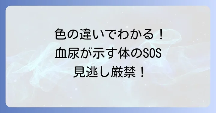 血尿の色が示す体のサイン：種類別の原因と注意点