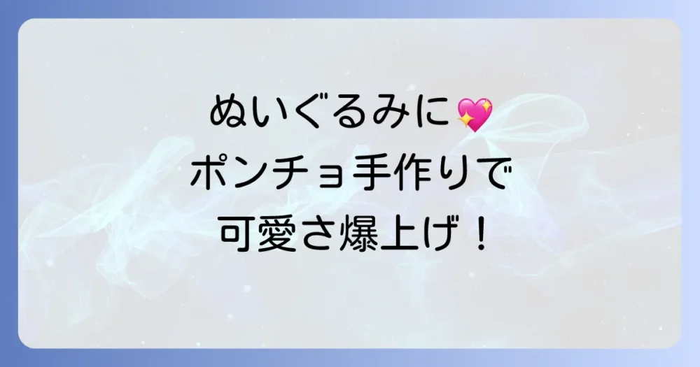ぬいぐるみのフード付きポンチョの作り方徹底解説！初心者でも簡単手作り
