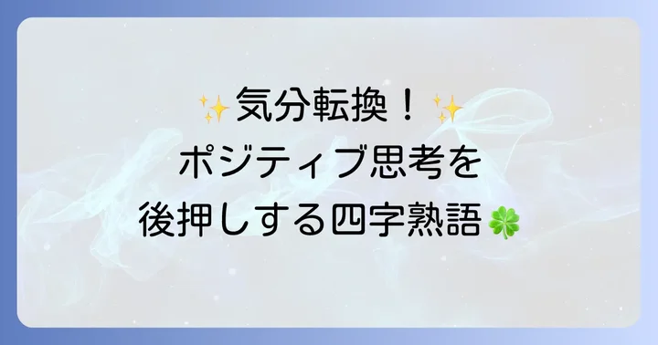 前向きな気持ちになれる四字熟語【ポジティブ思考】