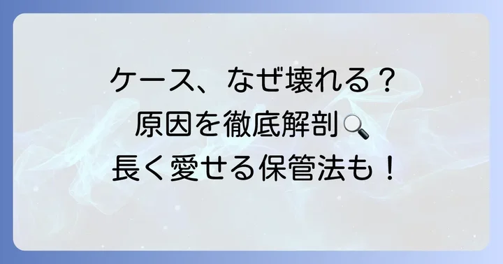 ティファニーのケースが壊れるのはなぜ？主な原因を理解しよう