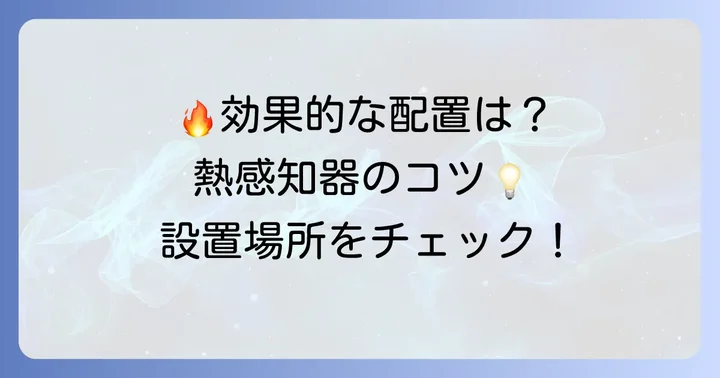 熱感知器の設置場所と感知範囲：効果的な配置のコツ