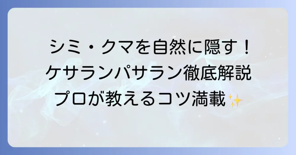 ケサランパサランのコンシーラー使い方徹底解説！シミやクマを自然に隠すコツ