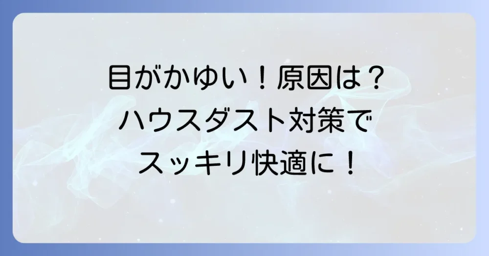 ハウスダストで目がかゆい！原因から徹底解説する効果的な対策と予防法