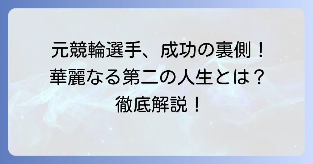 元競輪選手が有名人になる理由と成功の秘訣を徹底解説