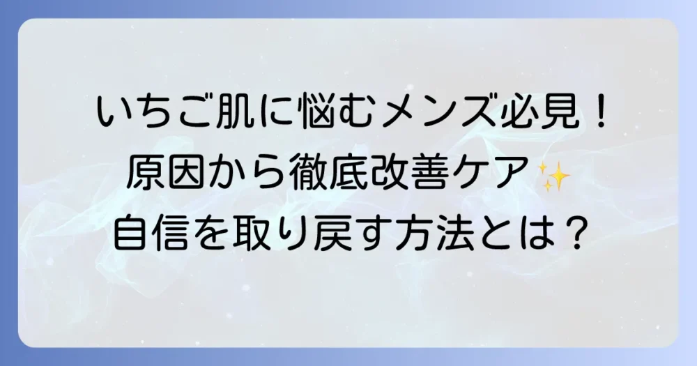 いちご肌頬の治し方：メンズ徹底解説！原因から改善スキンケアまで