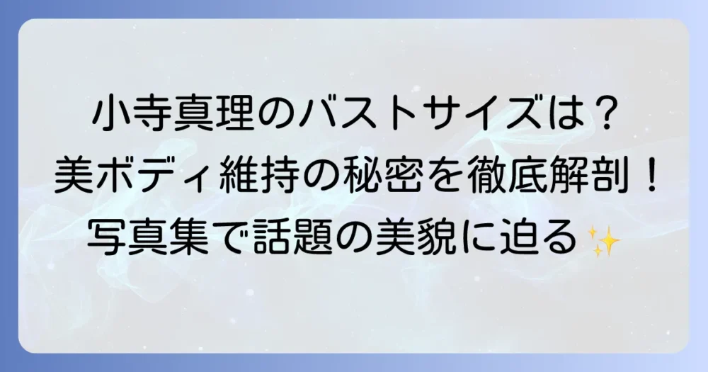 小寺真理のバストサイズと魅力を徹底解説！美ボディ維持の秘密に迫る