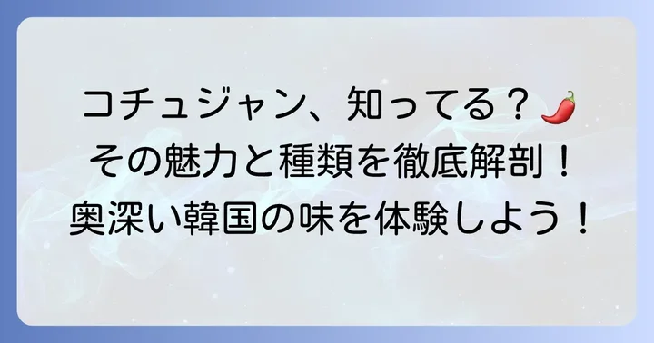 コチュジャンはどんな調味料？その特徴と種類