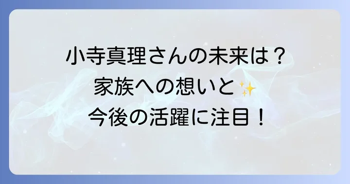 小寺真理さんの今後の活動と家族への想い