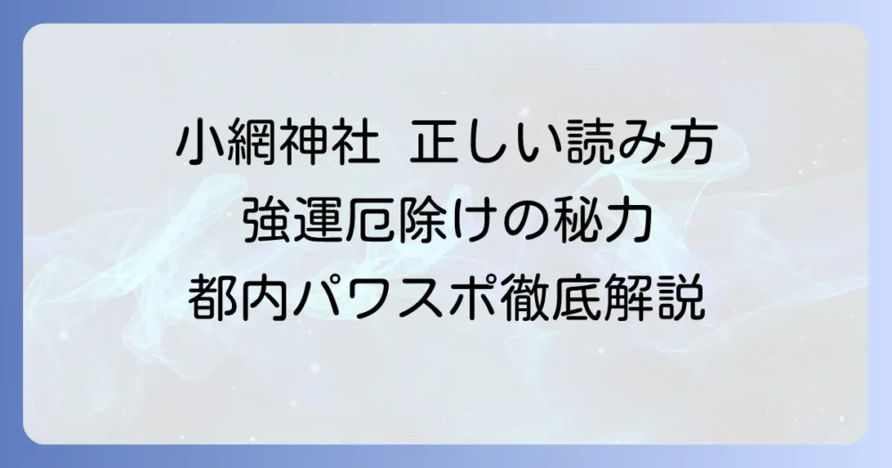 小網神社の正しい読み方と強運厄除けで有名な小網神社の魅力徹底解説