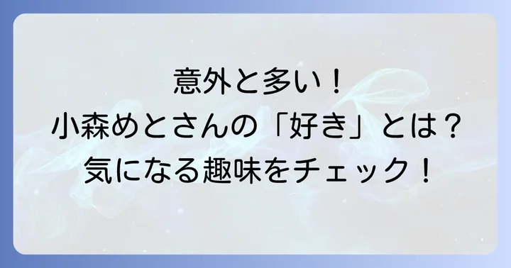 小森めとが「好き」と公言する意外なものたち