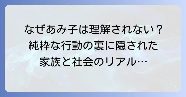 あみ子の行動はなぜ理解されにくいのか？純粋さと周囲の反応