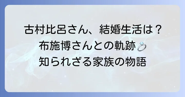 古村比呂さんのプライベートと家族の始まり
