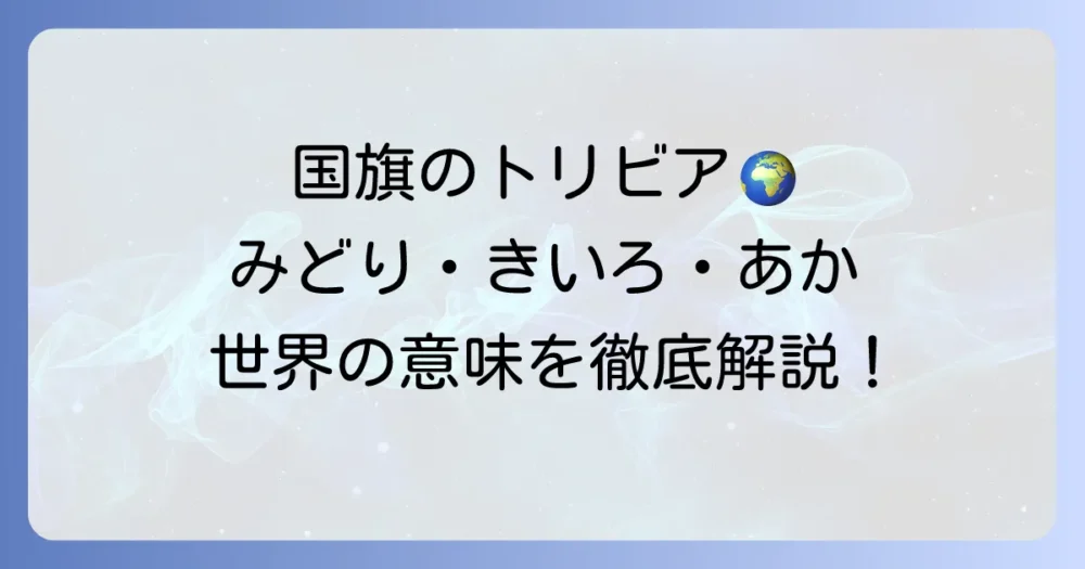 みどり、きいろ、あか国旗を持つ国はどこ？色の意味と世界の国旗を徹底解説