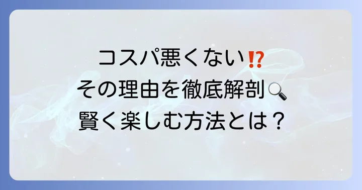 なぜ「コスパが悪い」と感じてしまうのか？その理由を深掘り