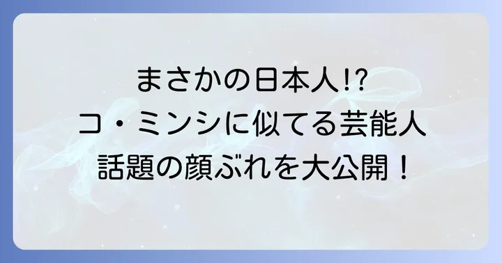 コミンシにそっくりと話題の日本人芸能人