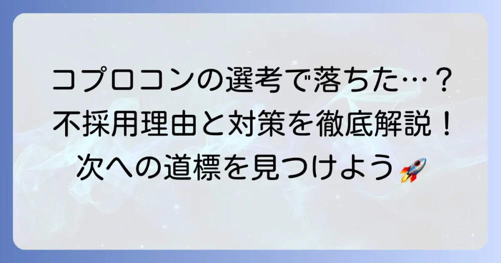 コプロコンストラクションの選考に落ちたあなたへ：不採用の理由と次への対策を徹底解説