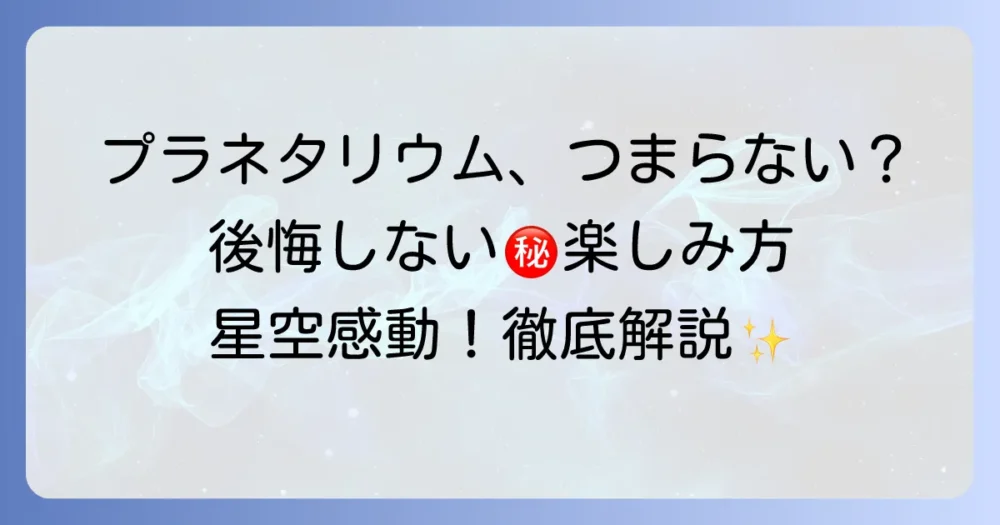 コニカミノルタプラネタリウムがつまらないと感じる理由と後悔しないための楽しみ方