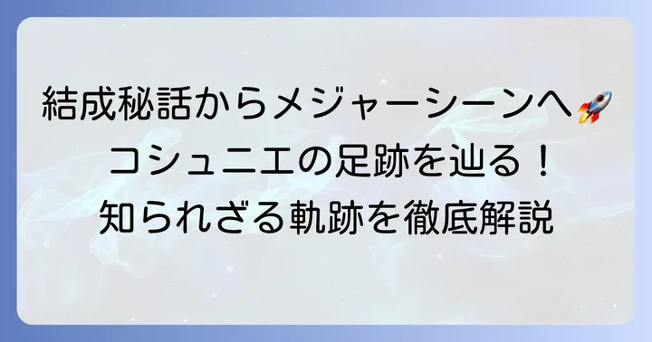 コシュニエの軌跡：結成からメジャーデビュー、そして現在