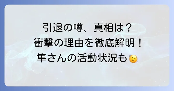 「引退」の噂が広まった主な理由とは？