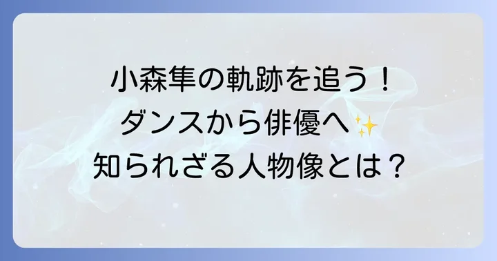 小森隼さんのこれまでの歩みと人物像