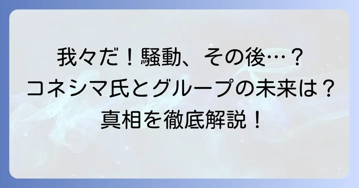 騒動が「我々だ！」とコネシマ氏に与えた影響