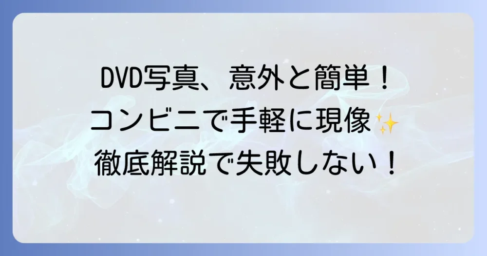 DVDから写真現像はコンビニで！手軽にプリントする徹底解説