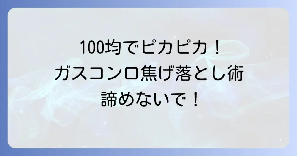 ガスコンロの焦げ落としは100均グッズで解決！頑固な汚れもピカピカにする方法