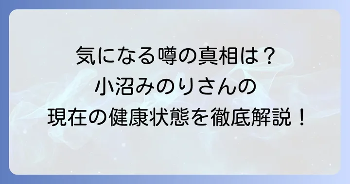 小沼みのりさんの病気の噂は本当？現在の健康状態を解説