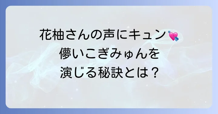 こぎみゅんの声優は花柚さん！その魅力と経歴に迫る
